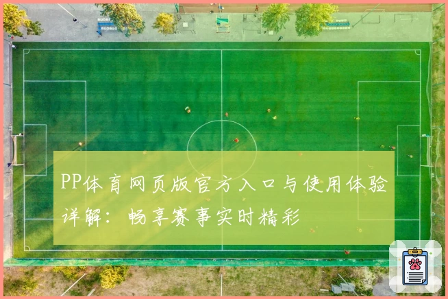 PP体育网页版官方入口与使用体验详解：畅享赛事实时精彩