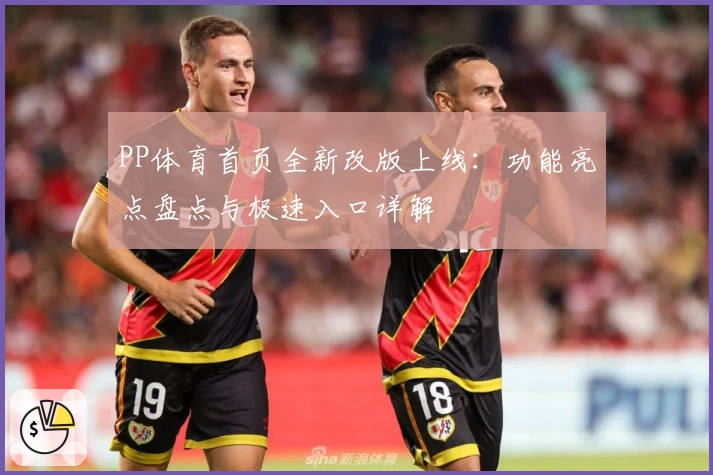 PP体育首页全新改版上线：功能亮点盘点与极速入口详解