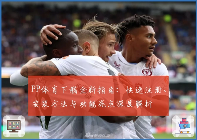 PP体育下载全新指南：快速注册、安装方法与功能亮点深度解析